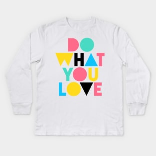 Do What You Love (Happy Color Version) Kids Long Sleeve T-Shirt